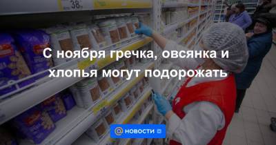 С ноября гречка, овсянка и хлопья могут подорожать - news.mail.ru - Россия - Алтайский край