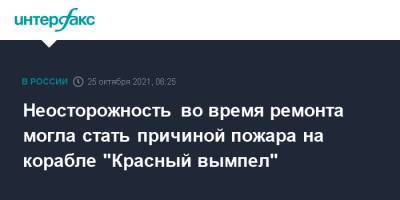 Неосторожность во время ремонта могла стать причиной пожара на корабле "Красный вымпел" - interfax.ru - Москва - Россия - Владивосток