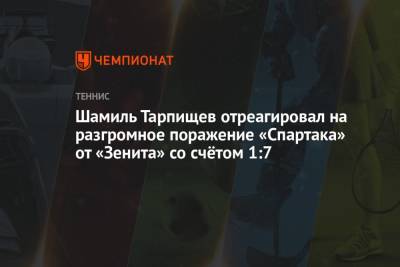 Шамиль Тарпищев - Шамиль Тарпищев отреагировал на разгромное поражение «Спартака» от «Зенита» со счётом 1:7 - championat.com - Россия