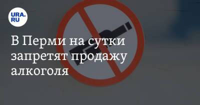 В Перми на сутки запретят продажу алкоголя - ura.news - Пермь - Пермский край