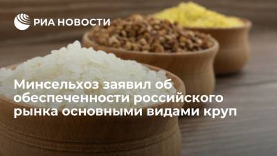 Минсельхоз заявил о полной обеспеченности российского рынка основными видами круп - ria.ru - Москва - Россия