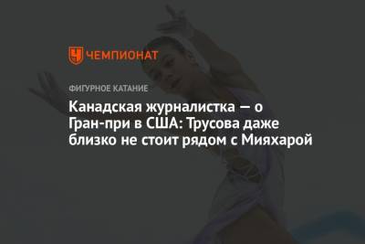Анна Щербакова - Александра Трусова - Канадская журналистка — о Гран-при в США: Трусова даже близко не стоит рядом с Мияхарой - championat.com - США - Канада