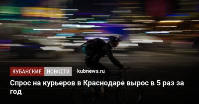 Спрос на курьеров в Краснодаре вырос в 5 раз за год - kubnews.ru - Краснодарский край - Краснодар