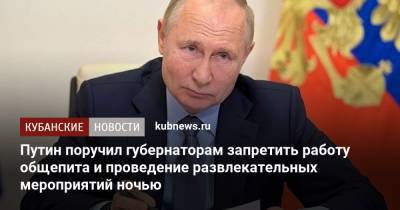 Владимир Путин - Татьяна Голикова - Путин поручил губернаторам запретить работу общепита и проведение развлекательных мероприятий ночью - kubnews.ru - Россия - Краснодарский край