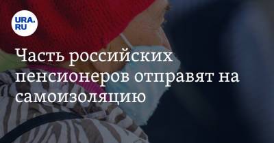 Часть российских пенсионеров отправят на самоизоляцию - ura.news - Россия