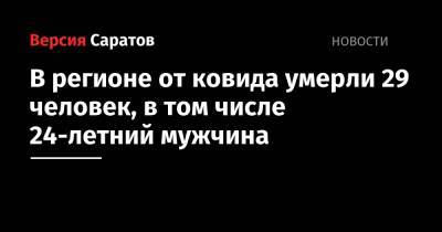 В регионе от ковида умерли 29 человек, в том числе 24-летний мужчина - nversia.ru - Россия - Саратовская обл.