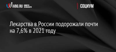 Николай Беспалов - Лекарства в России подорожали почти на 7,6% в 2021 году - ivbg.ru - Россия - Украина