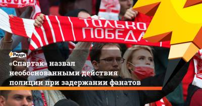 «Спартак» назвал необоснованными действия полиции при задержании фанатов - ridus.ru - Санкт-Петербург