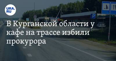 В Курганской области у кафе на трассе избили прокурора - ura.news - Курганская обл.