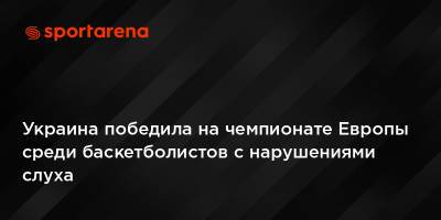 Александр Кузнецов - Александр Фоменко - Украина победила на чемпионате Европы среди баскетболистов с нарушениями слуха - sportarena.com - Россия - Украина - Италия - Израиль