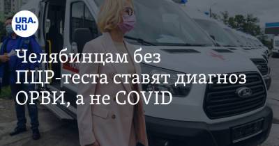 Ирина Гехт - Челябинцам без ПЦР-теста ставят диагноз ОРВИ, а не COVID - ura.news - Челябинская обл.
