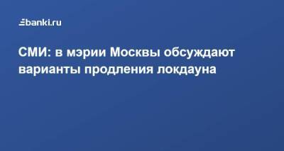 СМИ: в мэрии Москвы обсуждают варианты продления локдауна - smartmoney.one - Москва