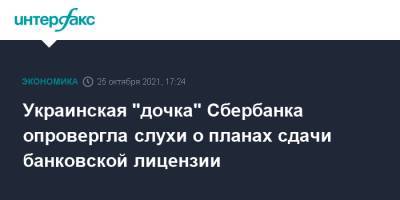 Герман Греф - Украинская "дочка" Сбербанка опровергла слухи о планах сдачи банковской лицензии - interfax.ru - Москва - Россия - Украина - Киев