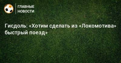 Маркус Гисдоль - Гисдоль: «Хотим сделать из «Локомотива» быстрый поезд» - bombardir.ru - Сочи