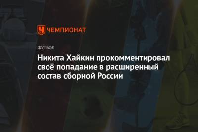 Никита Хайкин - Никита Хайкин прокомментировал своё попадание в расширенный состав сборной России - championat.com - Норвегия - Россия