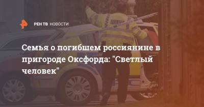 Семья о погибшем россиянине в пригороде Оксфорда: "Светлый человек" - ren.tv - Россия - Англия - Великобритания