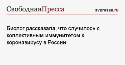 Анча Баранова - Биолог рассказала, что случилось с коллективным иммунитетом к коронавирусу в России - svpressa.ru - Россия