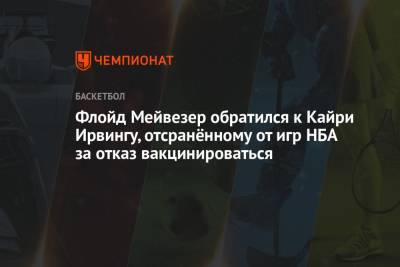 Флойд Мейвезер - Кайри Ирвинг - Флойд Мейвезер обратился к Кайри Ирвингу, отсранённому от игр НБА за отказ вакцинироваться - championat.com