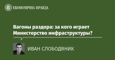 Вагоны раздора: за кого играет Министерство инфраструктуры? - epravda.com.ua - Украина - Мининфраструктуры