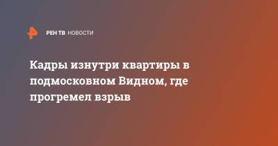 Кадры изнутри квартиры в подмосковном Видном, где прогремел взрыв - ren.tv - Московская обл. - Московская область