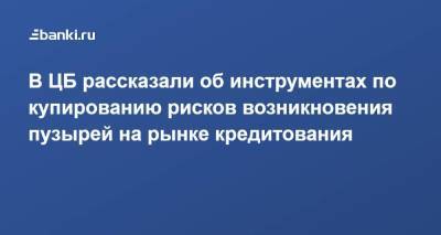 Ксения Юдаева - В ЦБ рассказали об инструментах по купированию рисков возникновения пузырей на рынке кредитования - smartmoney.one - Россия