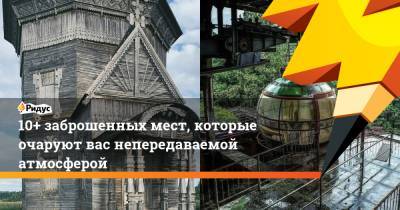 10+ заброшенных мест, которые очаруют вас непередаваемой атмосферой - ridus.ru - Москва