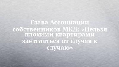 Глава Ассоциации собственников МКД: «Нельзя плохими квартирами заниматься от случая к случаю» - chelny-izvest.ru - Набережные Челны