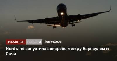 Майя Ломидзе - Nordwind запустила авиарейс между Барнаулом и Сочи - kubnews.ru - Россия - Сочи - Краснодарский край - Барнаул - Алтайский край