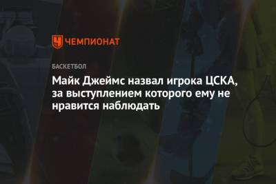 Майк Джеймс - Уилл Клайберн - Майк Джеймс назвал игрока ЦСКА, за выступлением которого ему не нравится наблюдать - championat.com - Монако
