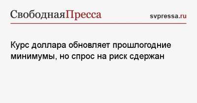 Курс доллара обновляет прошлогодние минимумы, но спрос на риск сдержан - svpressa.ru - США