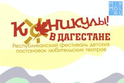 В республике пройдёт фестиваль детских постановок любительских театров «Каникулы в Дагестане» ⠀ - mirmol.ru - Махачкала - респ. Дагестан - Каспийск