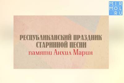 В Гунибе состоится Республиканский фестиваль старинной песни «Анхил Марин» - mirmol.ru