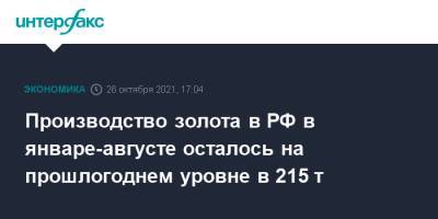 Производство золота в РФ в январе-августе осталось на прошлогоднем уровне в 215 т - interfax.ru - Москва - Россия