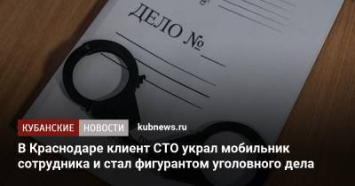 В Краснодаре клиент СТО украл мобильник сотрудника и стал фигурантом уголовного дела - kubnews.ru - Россия - Краснодарский край - Краснодар