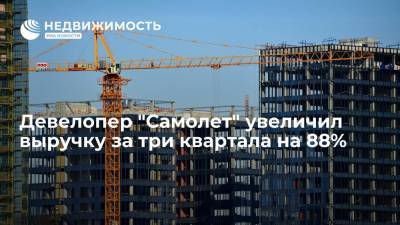 Девелопер "Самолет" увеличил выручку за три квартала на 88% - realty.ria.ru - Москва