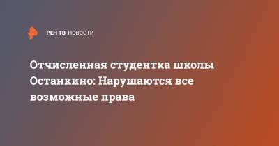 Отчисленная студентка школы Останкино: Нарушаются все возможные права - ren.tv