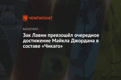 Майкл Джордан - Зак Лавин - Зак Лавин превзошёл очередное достижение Майкла Джордана в составе «Чикаго» - championat.com