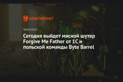 Сегодня выйдет мясной шутер Forgive Me Father от 1C и польской команды Byte Barrel - championat.com