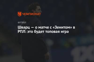 Сандро Шварц - Шварц — о матче с «Зенитом» в РПЛ: это будет топовая игра - championat.com - Москва - Россия - Оренбург