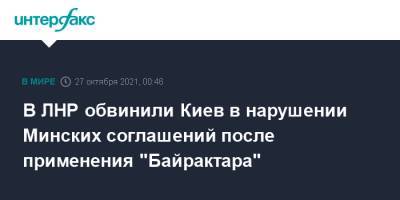 Родион Мирошник - В ЛНР обвинили Киев в нарушении Минских соглашений после применения "Байрактара" - interfax.ru - Москва - Украина - Киев - ЛНР - Луганск - Донбасс