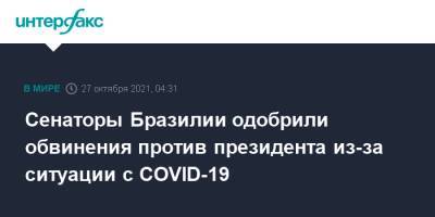 Жаир Болсонару - Сенаторы Бразилии одобрили обвинения против президента из-за ситуации с COVID-19 - interfax.ru - Москва - Бразилия