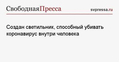 Создан светильник, способный убивать коронавирус внутри человека - svpressa.ru - Россия - США - Украина