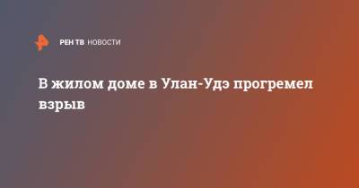 В жилом доме в Улан-Удэ прогремел взрыв - ren.tv - Россия - Улан-Удэ - Балтийск