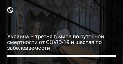 Украина – третья в мире по суточной смертности от COVID-19 и шестая по заболеваемости - liga.net - Россия - США - Украина - Англия - Турция - Германия - Румыния - Индия