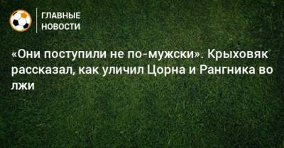 Гжегож Крыховяк - «Они поступили не по-мужски». Крыховяк рассказал, как уличил Цорна и Рангника во лжи - bombardir.ru - Краснодар