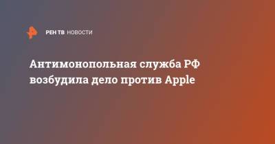 Антимонопольная служба РФ возбудила дело против Apple - ren.tv - Россия