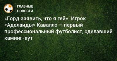 «Горд заявить, что я гей». Игрок «Аделаиды» Кавалло – первый профессиональный футболист, сделавший каминг-аут - bombardir.ru
