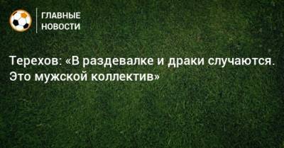 Сергей Терехов - Терехов: «В раздевалке и драки случаются. Это мужской коллектив» - bombardir.ru - Сочи - Хабаровск
