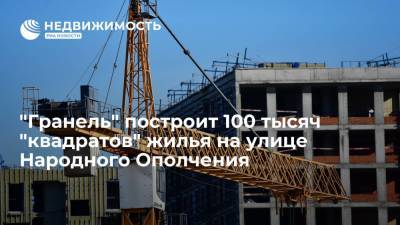 Девелопер "Гранель" построит 100 тысяч "квадратов" жилья на улице Народного Ополчения в Москве - realty.ria.ru - Москва - Строительство