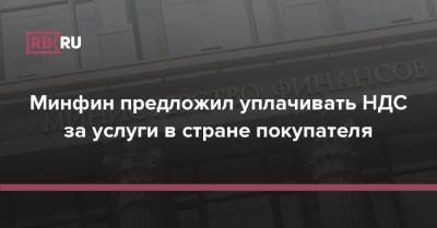 Минфин предложил уплачивать НДС за услуги в стране покупателя - rb.ru - Россия